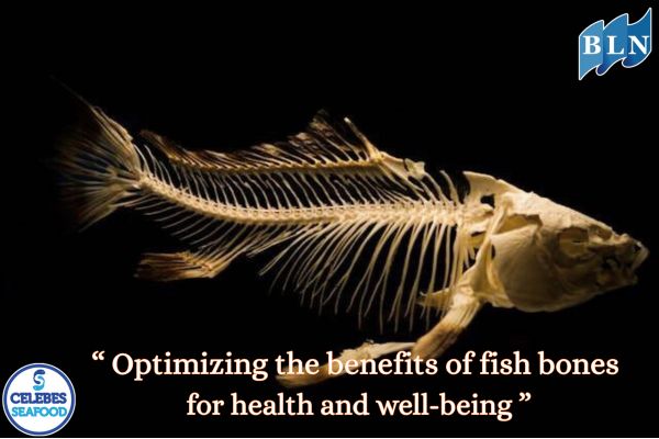 Optimizing the benefits of fish bones for health and well-being